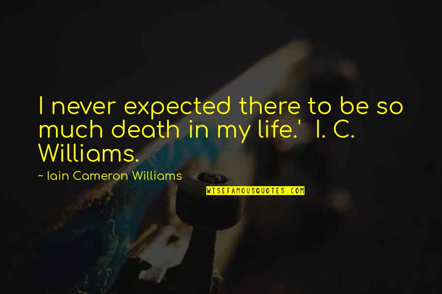 Life Never Expected Quotes By Iain Cameron Williams: I never expected there to be so much Life Never Expected Quotes By Iain Cameron Williams: I never expected there to be so much