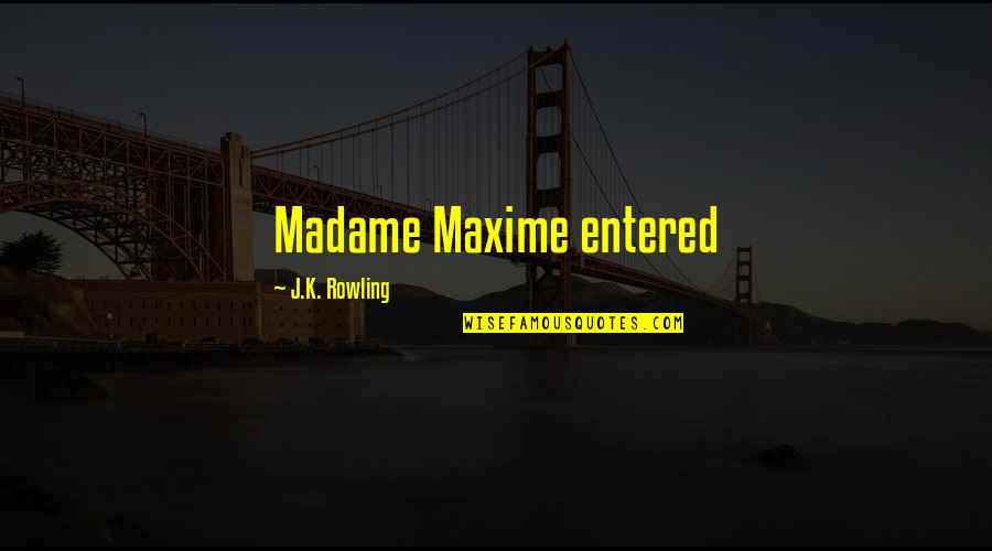 Life Never Expected Quotes By J.K. Rowling: Madame Maxime entered Life Never Expected Quotes By J.K. Rowling: Madame Maxime entered