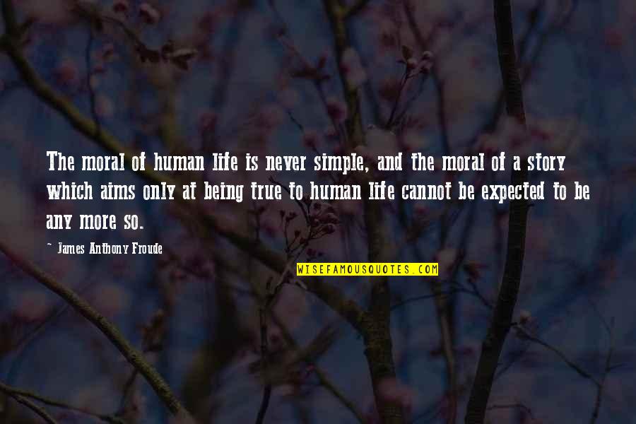 Life Never Expected Quotes By James Anthony Froude: The moral of human life is never simple, Life Never Expected Quotes By James Anthony Froude: The moral of human life is never simple,