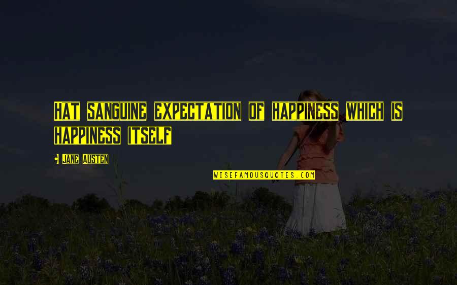 Life Never Expected Quotes By Jane Austen: Hat sanguine expectation of happiness which is happiness