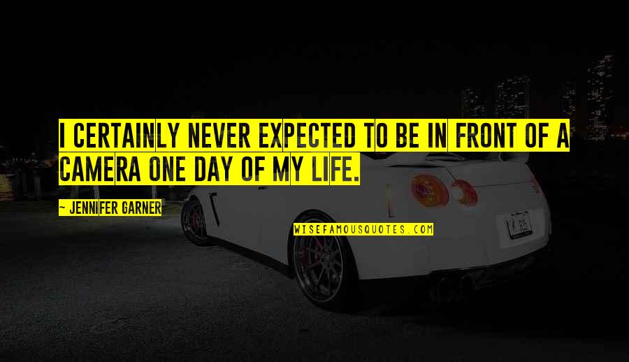 Life Never Expected Quotes By Jennifer Garner: I certainly never expected to be in front