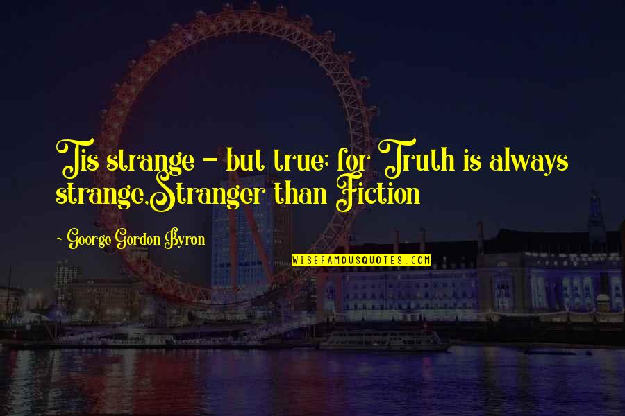 Life Never Gets Better Quotes By George Gordon Byron: Tis strange - but true; for Truth is