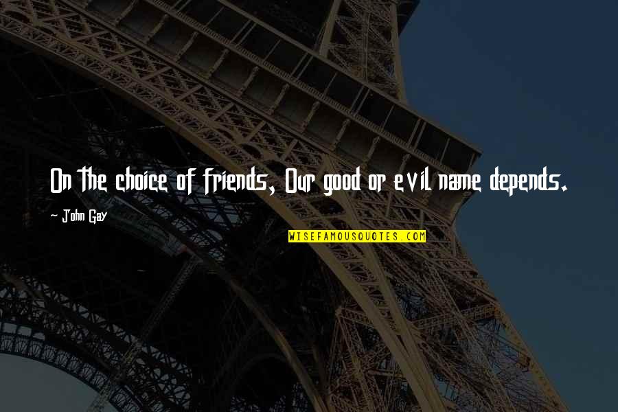 Life Never Gets Better Quotes By John Gay: On the choice of friends, Our good or