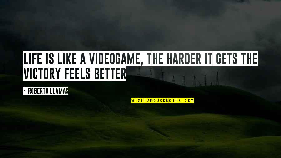Life Never Gets Better Quotes By Roberto Llamas: Life is like a videogame, the harder it