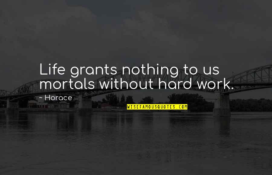 Life Never Gets Easier Quotes By Horace: Life grants nothing to us mortals without hard