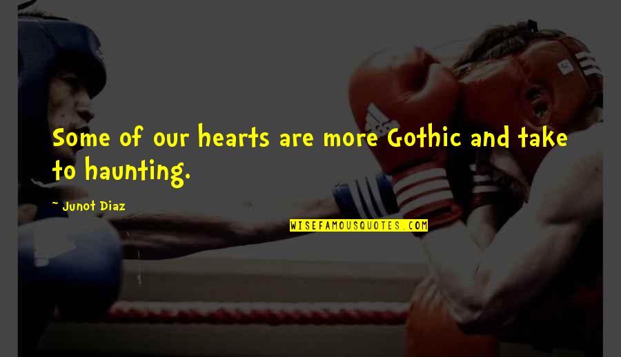 Life Never Gets Easier Quotes By Junot Diaz: Some of our hearts are more Gothic and
