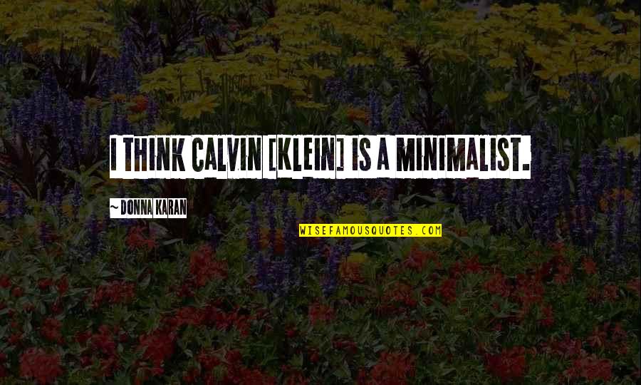 Life Never Gives You Second Chance Quotes By Donna Karan: I think Calvin [Klein] is a minimalist.
