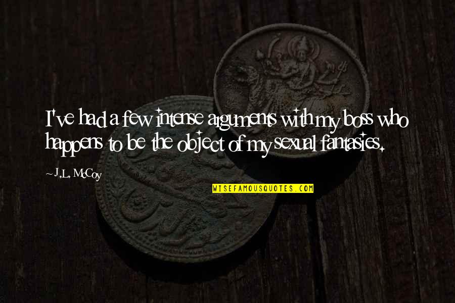 Life Never Stays The Same Quotes By J.L. McCoy: I've had a few intense arguments with my