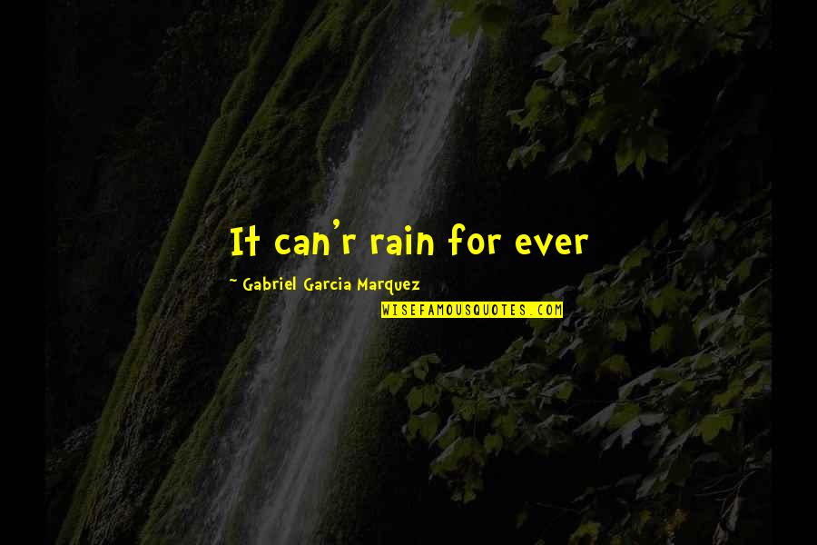 Life Never Stopping Quotes By Gabriel Garcia Marquez: It can'r rain for ever