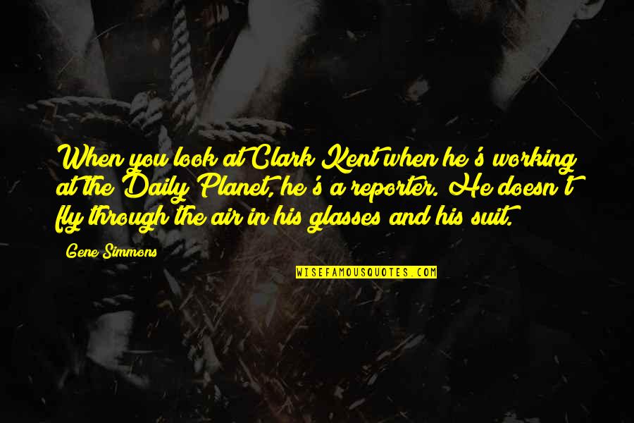 Life Never Stopping Quotes By Gene Simmons: When you look at Clark Kent when he's