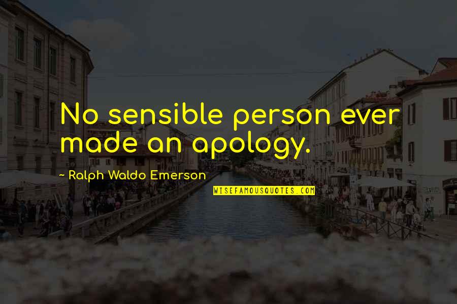 Life Never Stopping Quotes By Ralph Waldo Emerson: No sensible person ever made an apology.