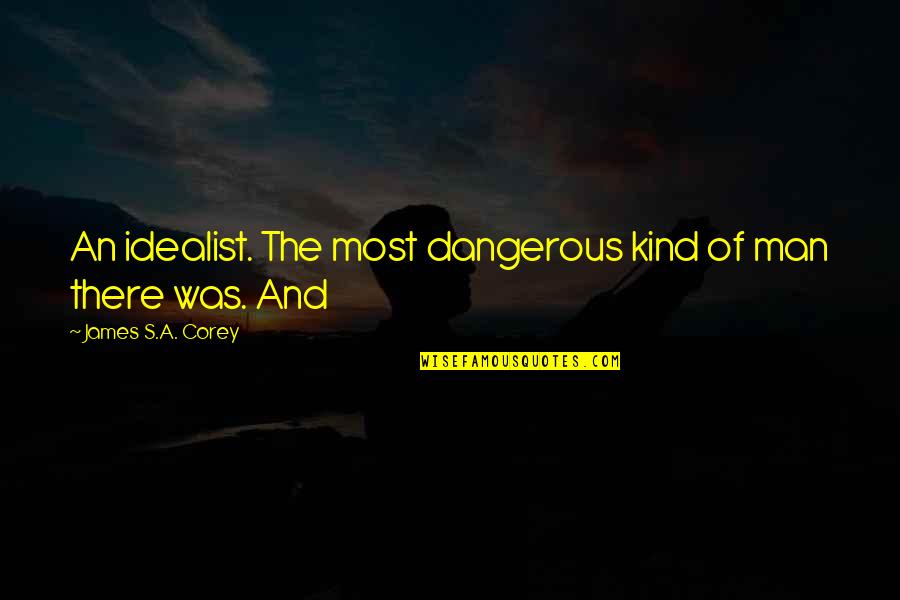 Life Never Stops For Someone Quotes By James S.A. Corey: An idealist. The most dangerous kind of man Life Never Stops For Someone Quotes By James S.A. Corey: An idealist. The most dangerous kind of man