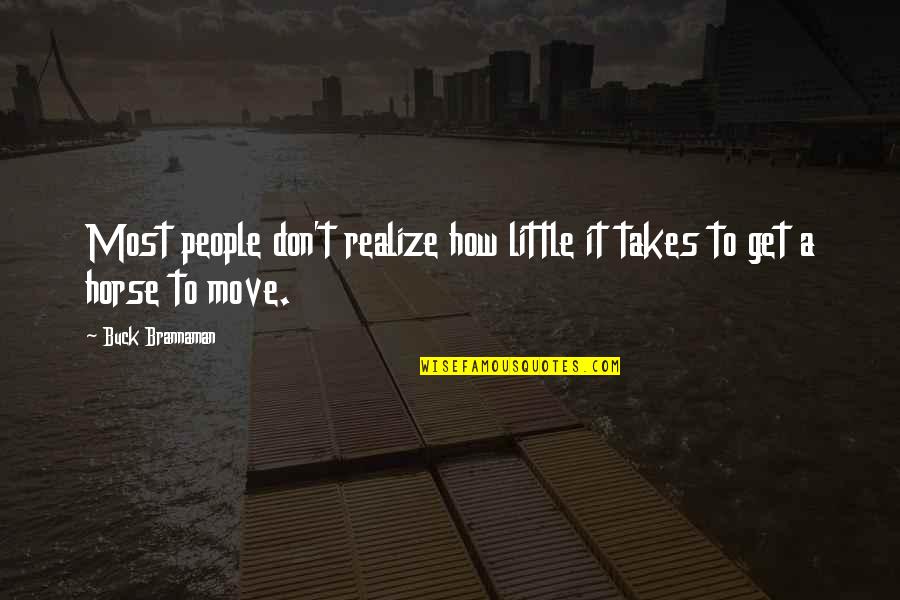 Life Never Stops Quotes By Buck Brannaman: Most people don't realize how little it takes