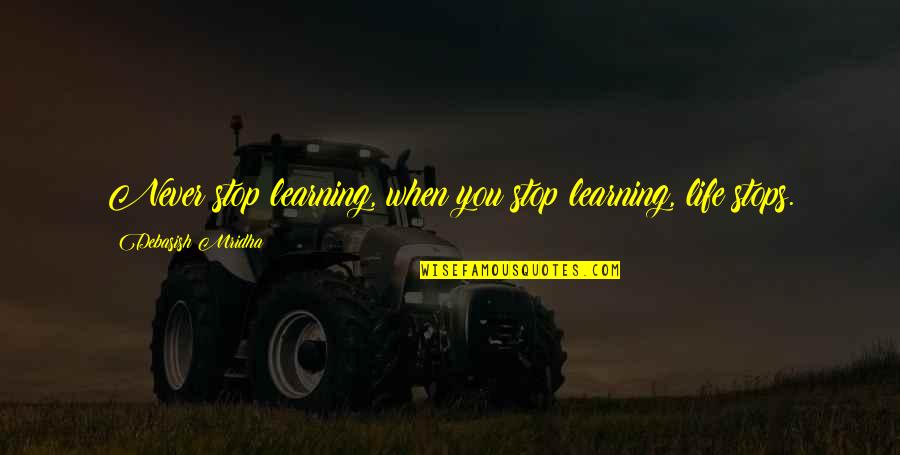 Life Never Stops Quotes By Debasish Mridha: Never stop learning, when you stop learning, life