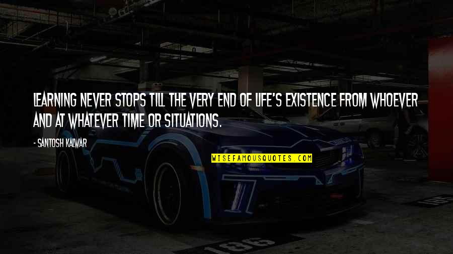 Life Never Stops Quotes By Santosh Kalwar: Learning never stops till the very end of