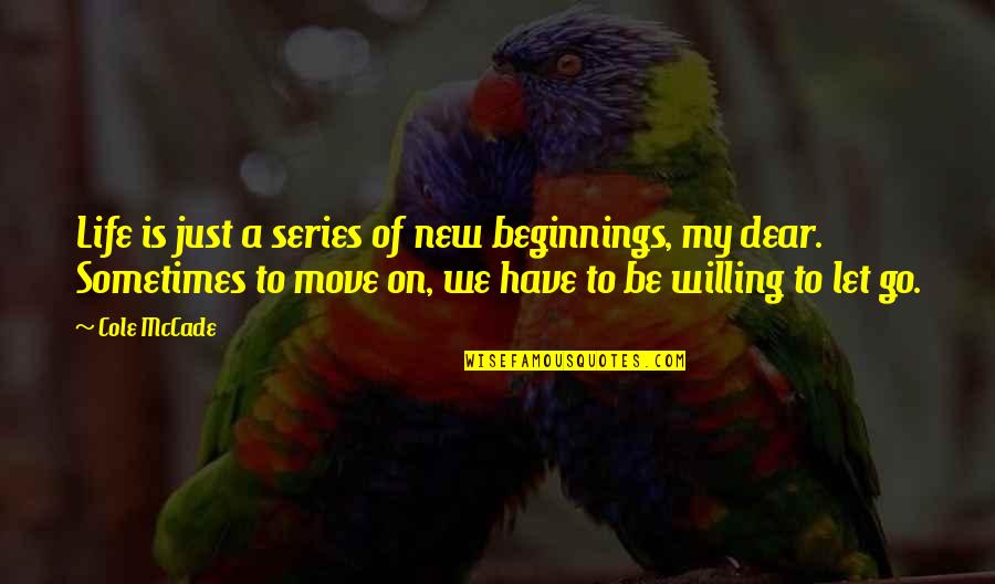 Life New Beginnings Quotes By Cole McCade: Life is just a series of new beginnings,