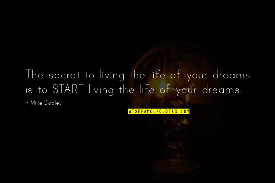 Life New Beginnings Quotes By Mike Dooley: The secret to living the life of your Life New Beginnings Quotes By Mike Dooley: The secret to living the life of your