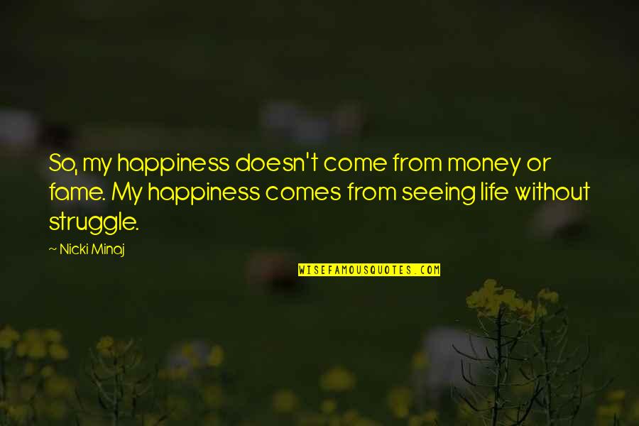 Life Nicki Minaj Quotes By Nicki Minaj: So, my happiness doesn't come from money or