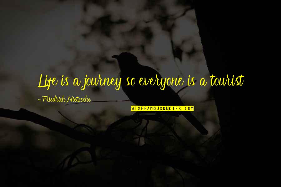 Life Nietzsche Quotes By Friedrich Nietzsche: Life is a journey so everyone is a