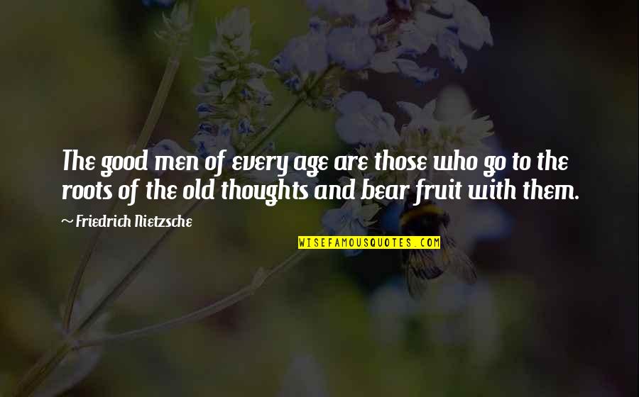 Life Nietzsche Quotes By Friedrich Nietzsche: The good men of every age are those