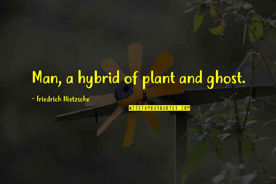 Life Nietzsche Quotes By Friedrich Nietzsche: Man, a hybrid of plant and ghost.