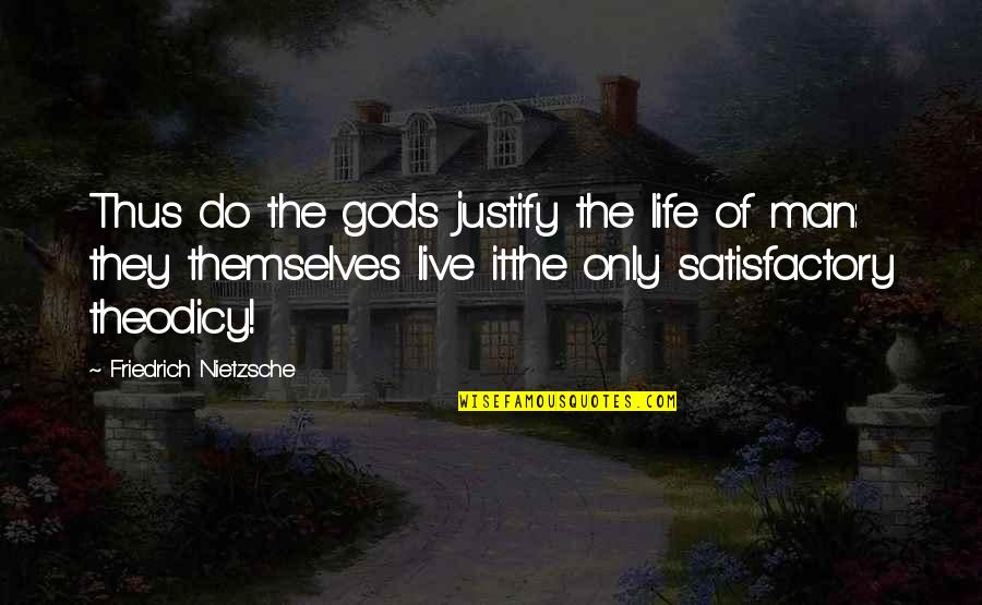 Life Nietzsche Quotes By Friedrich Nietzsche: Thus do the gods justify the life of