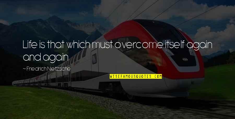 Life Nietzsche Quotes By Friedrich Nietzsche: Life is that which must overcome itself again