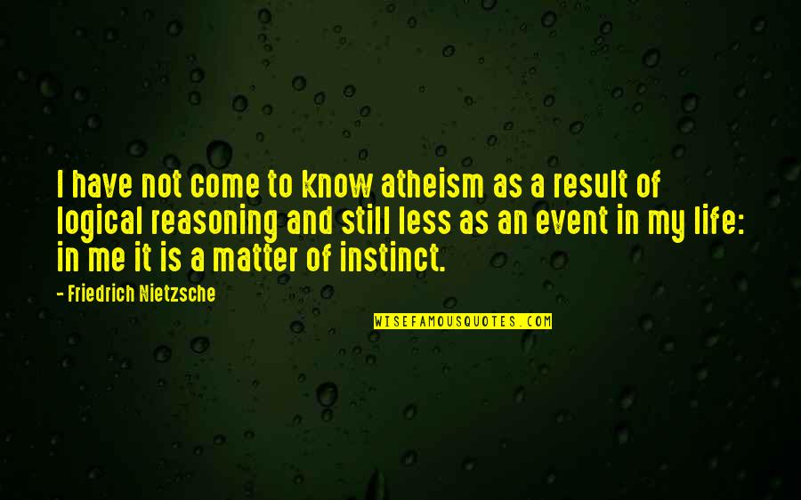 Life Nietzsche Quotes By Friedrich Nietzsche: I have not come to know atheism as