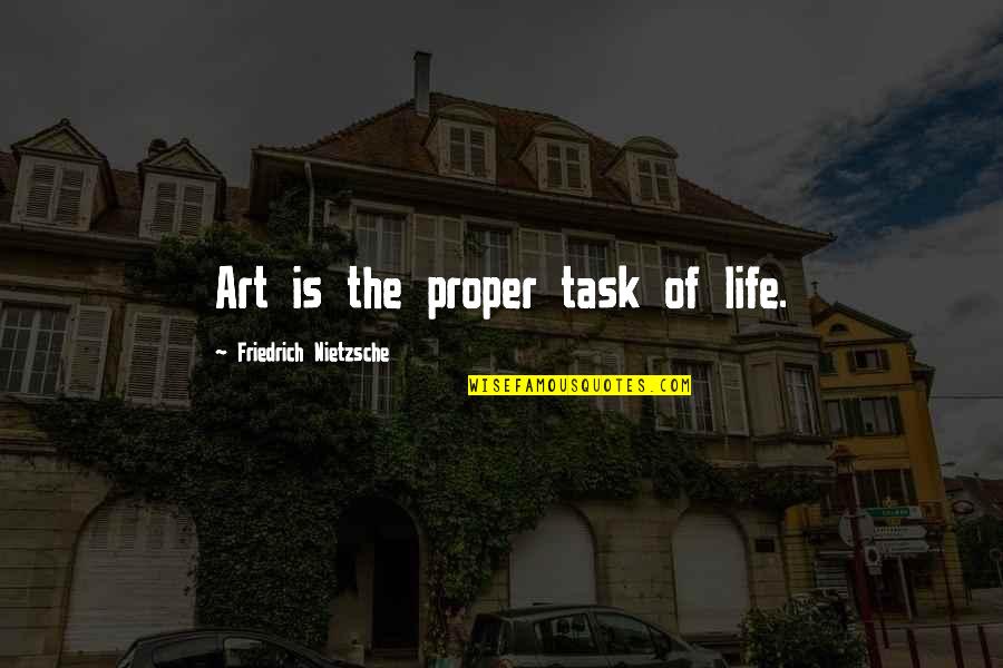 Life Nietzsche Quotes By Friedrich Nietzsche: Art is the proper task of life.