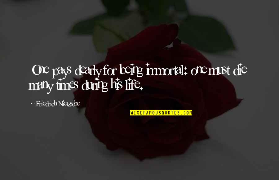Life Nietzsche Quotes By Friedrich Nietzsche: One pays dearly for being immortal: one must