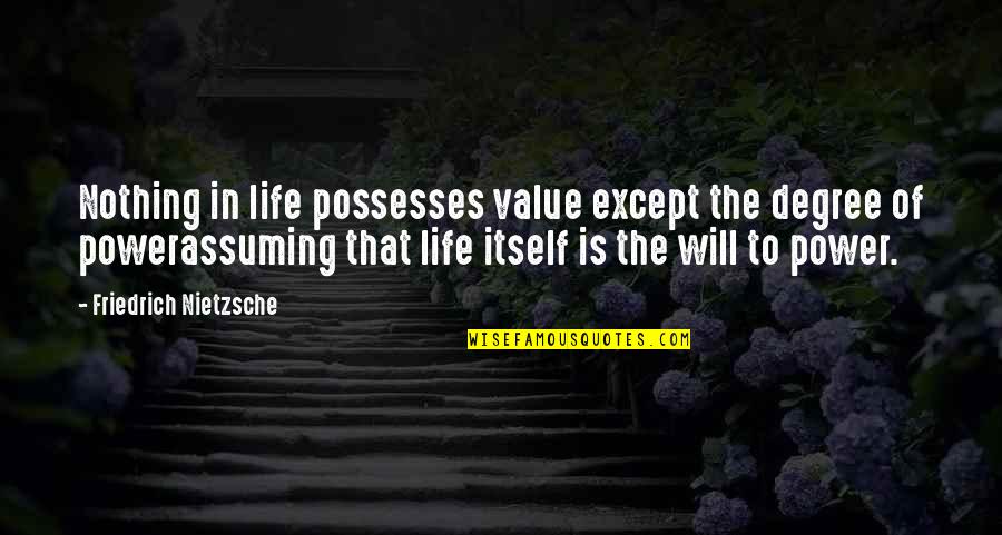 Life Nietzsche Quotes By Friedrich Nietzsche: Nothing in life possesses value except the degree