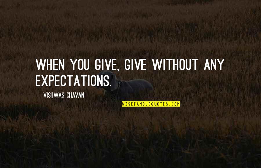 Life No Expectations Quotes By Vishwas Chavan: When you give, give without any expectations. Life No Expectations Quotes By Vishwas Chavan: When you give, give without any expectations.
