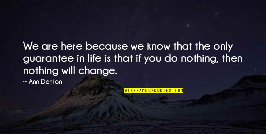 Life No Guarantee Quotes By Ann Denton: We are here because we know that the