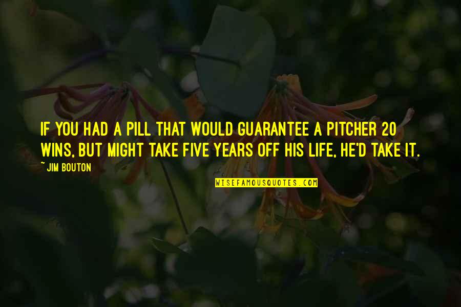 Life No Guarantee Quotes By Jim Bouton: If you had a pill that would guarantee