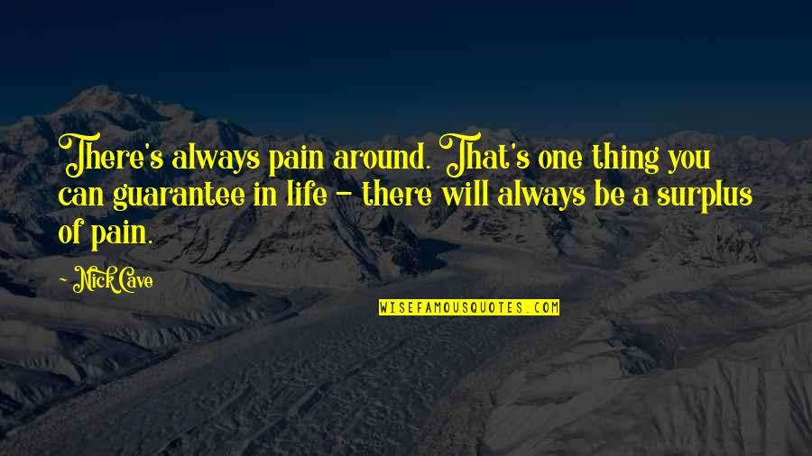 Life No Guarantee Quotes By Nick Cave: There's always pain around. That's one thing you Life No Guarantee Quotes By Nick Cave: There's always pain around. That's one thing you