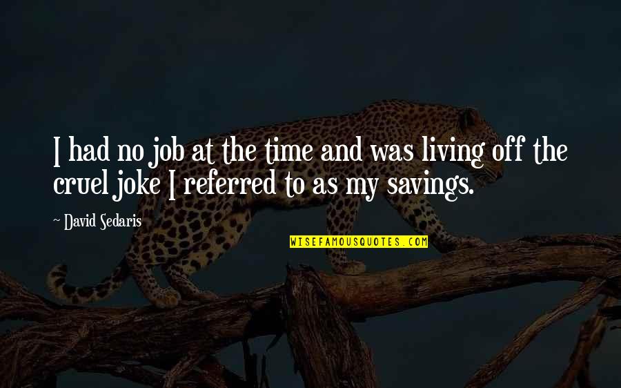 Life No Joke Quotes By David Sedaris: I had no job at the time and