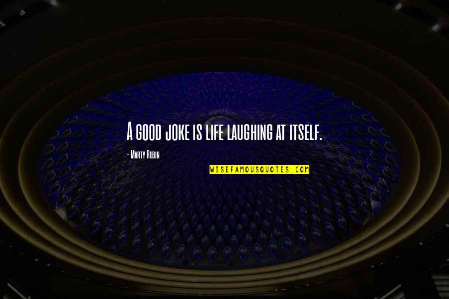 Life No Joke Quotes By Marty Rubin: A good joke is life laughing at itself.