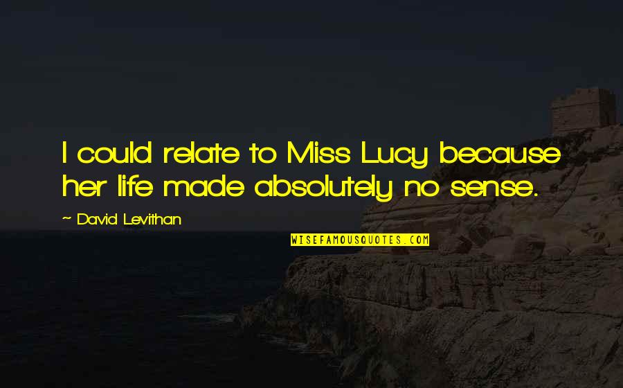 Life No Sense Quotes By David Levithan: I could relate to Miss Lucy because her