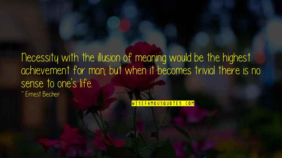 Life No Sense Quotes By Ernest Becker: Necessity with the illusion of meaning would be