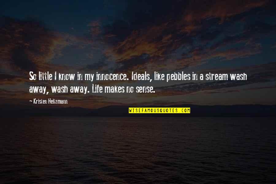 Life No Sense Quotes By Kristen Heitzmann: So little I know in my innocence. Ideals,