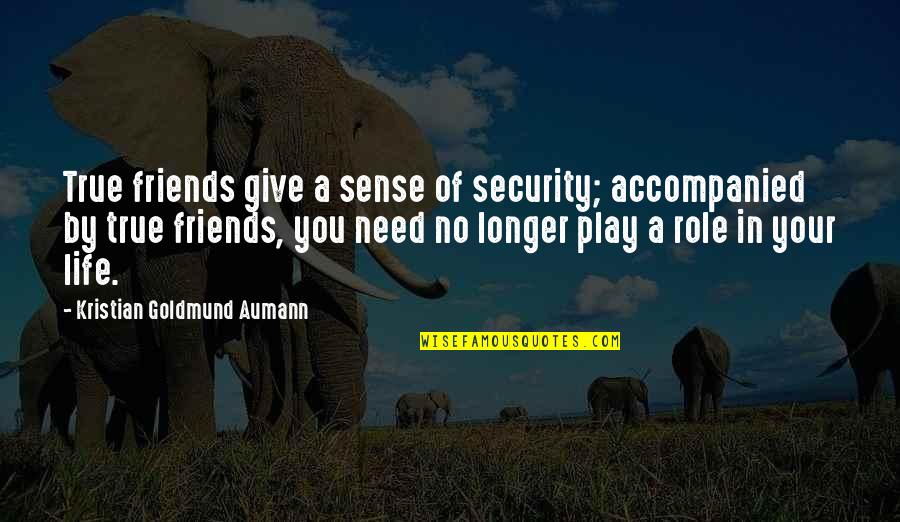 Life No Sense Quotes By Kristian Goldmund Aumann: True friends give a sense of security; accompanied