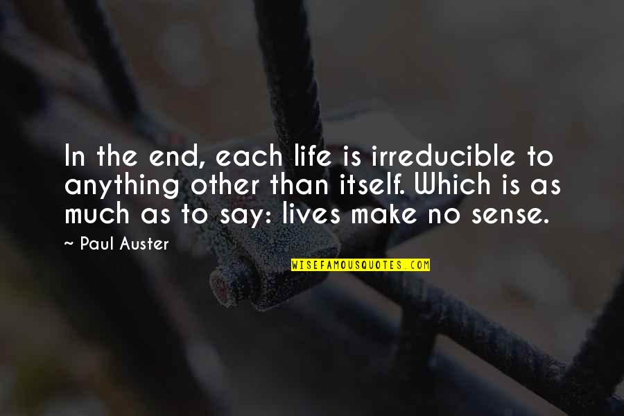 Life No Sense Quotes By Paul Auster: In the end, each life is irreducible to