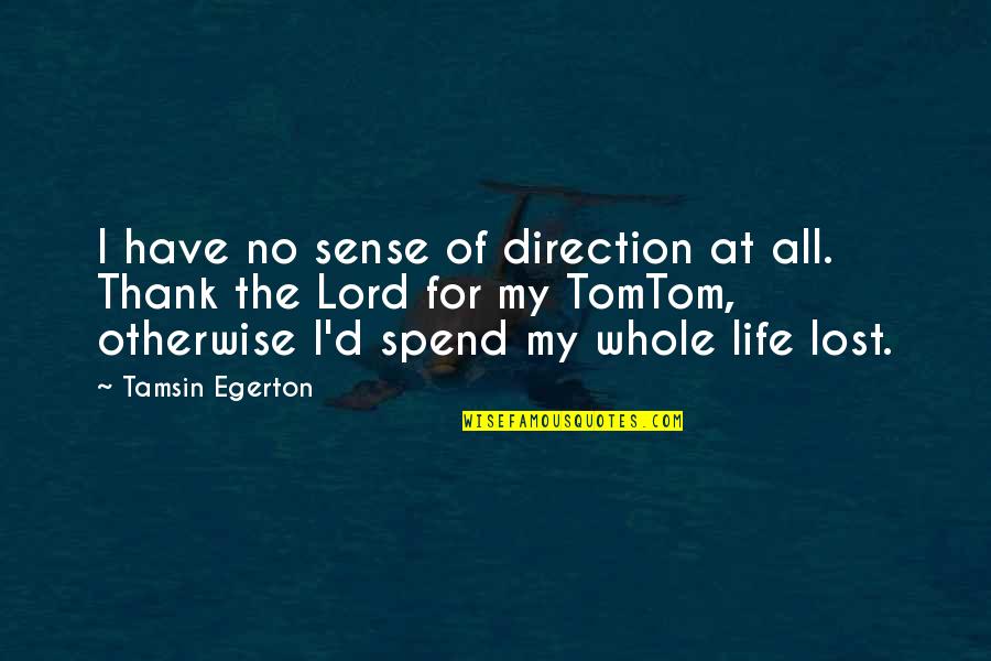 Life No Sense Quotes By Tamsin Egerton: I have no sense of direction at all.