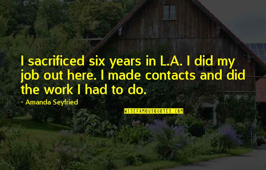Life Not Always Going Your Way Quotes By Amanda Seyfried: I sacrificed six years in L.A. I did