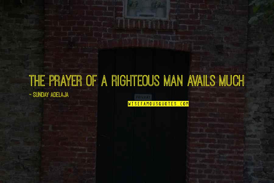 Life Not Always Going Your Way Quotes By Sunday Adelaja: The prayer of a righteous man avails much