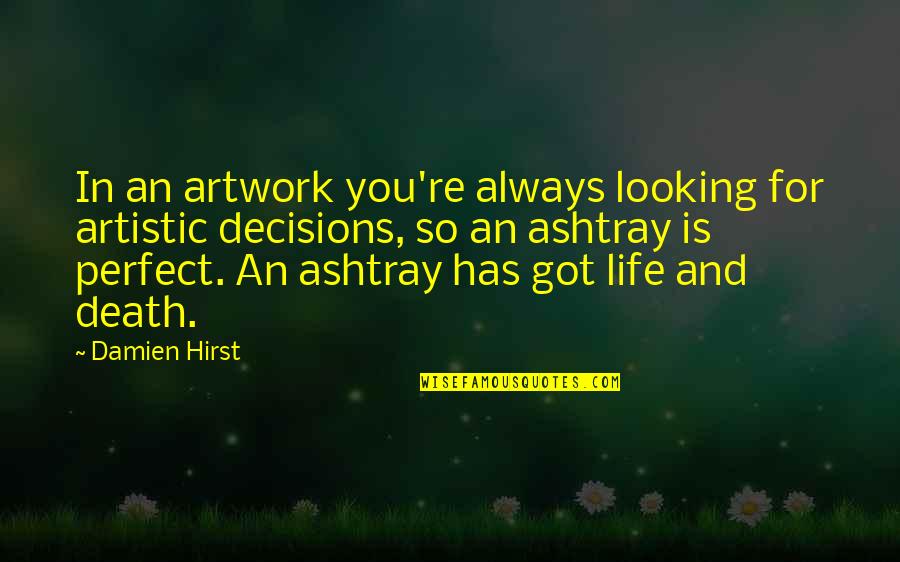 Life Not Always Perfect Quotes By Damien Hirst: In an artwork you're always looking for artistic