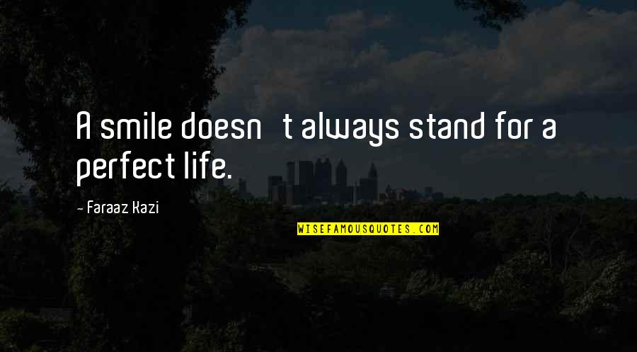 Life Not Always Perfect Quotes By Faraaz Kazi: A smile doesn't always stand for a perfect Life Not Always Perfect Quotes By Faraaz Kazi: A smile doesn't always stand for a perfect