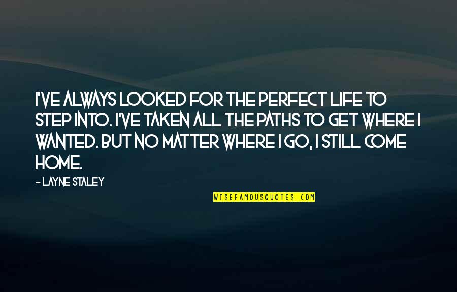 Life Not Always Perfect Quotes By Layne Staley: I've always looked for the perfect life to