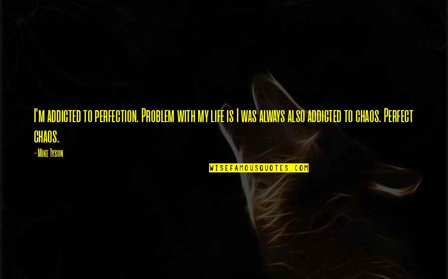 Life Not Always Perfect Quotes By Mike Tyson: I'm addicted to perfection. Problem with my life