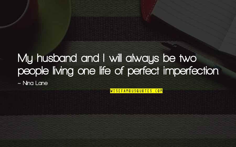 Life Not Always Perfect Quotes By Nina Lane: My husband and I will always be two